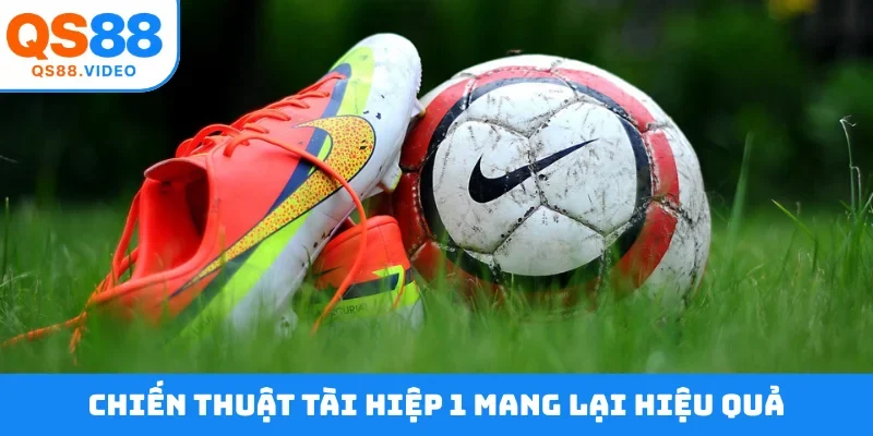 Chiến thuật tài hiệp 1 mang lại hiệu quả