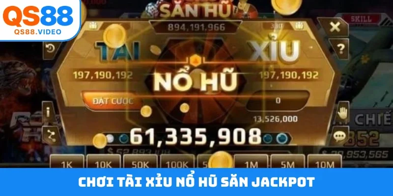 Chơi tài xỉu nổ hũ săn jackpot